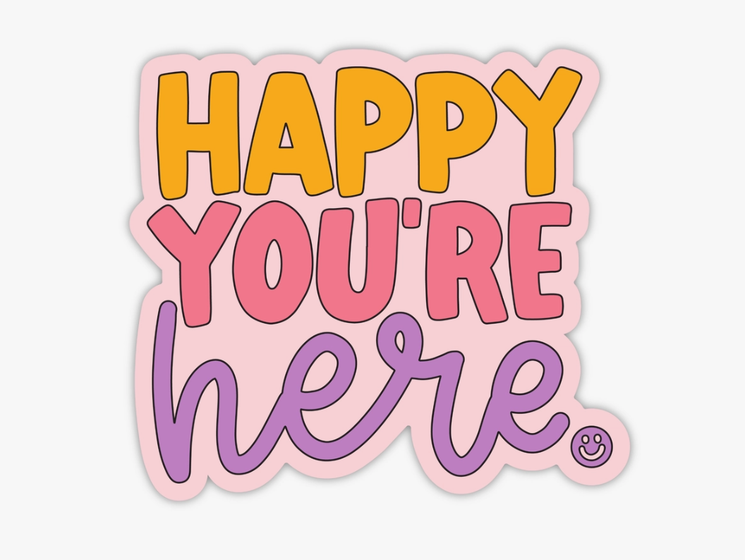 happy you're here sticker