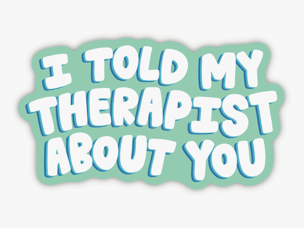 told my therapist sticker