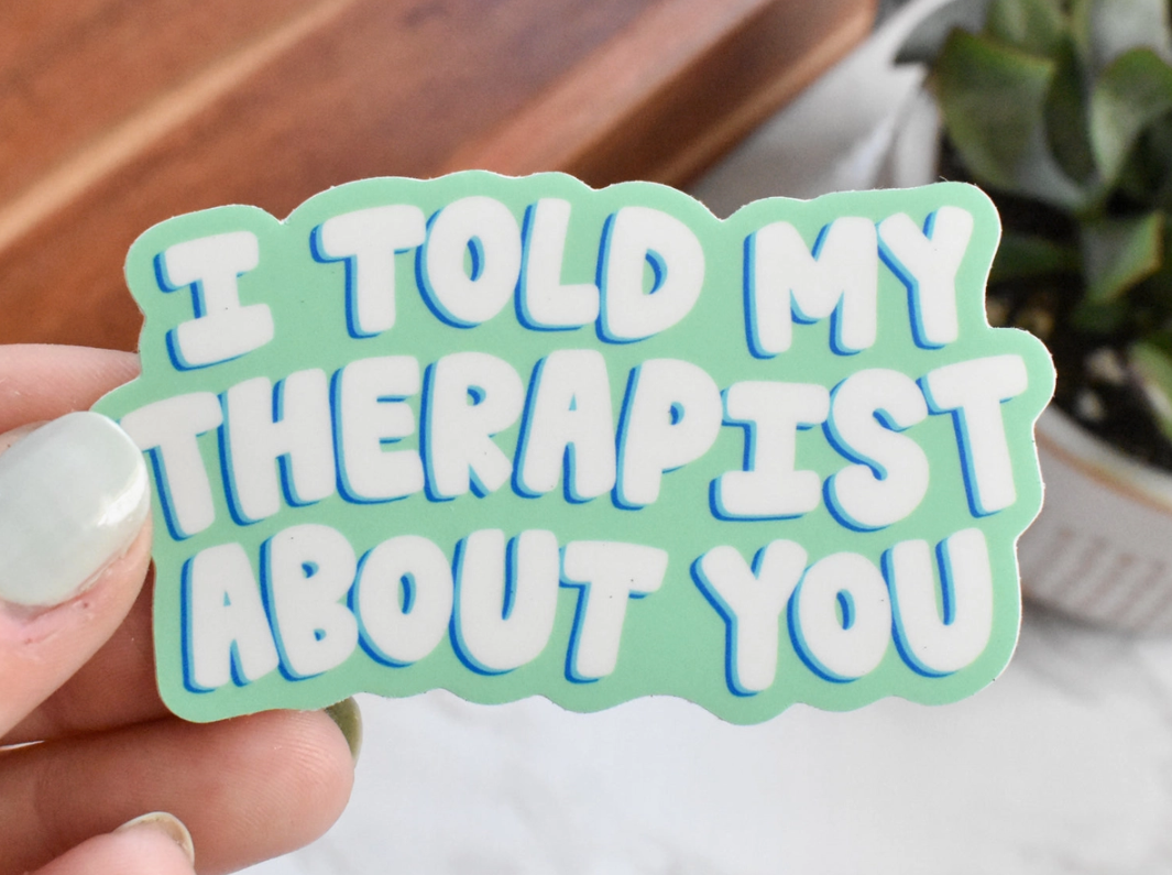told my therapist sticker